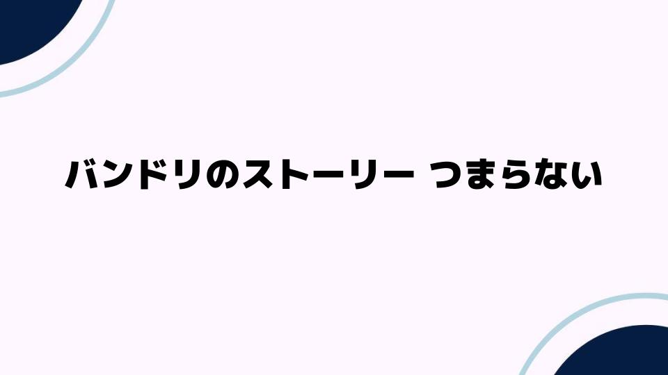 バンドリのストーリー つまらないと感じる理由